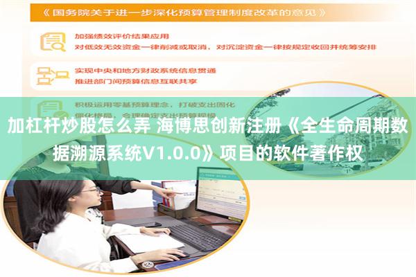 加杠杆炒股怎么弄 海博思创新注册《全生命周期数据溯源系统V1.0.0》项目的软件著作权