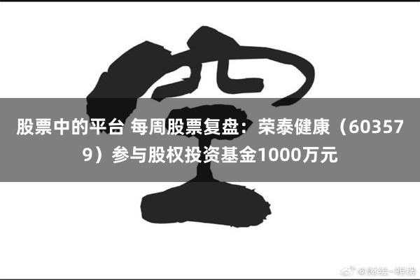 股票中的平台 每周股票复盘：荣泰健康（603579）参与股权投资基金1000万元