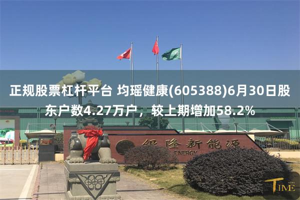 正规股票杠杆平台 均瑶健康(605388)6月30日股东户数4.27万户，较上期增加58.2%