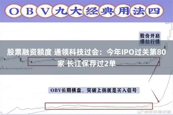 股票融资额度 通领科技过会：今年IPO过关第80家 长江保荐过2单