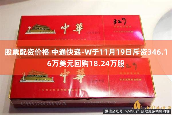 股票配资价格 中通快递-W于11月19日斥资346.16万美元回购18.24万股