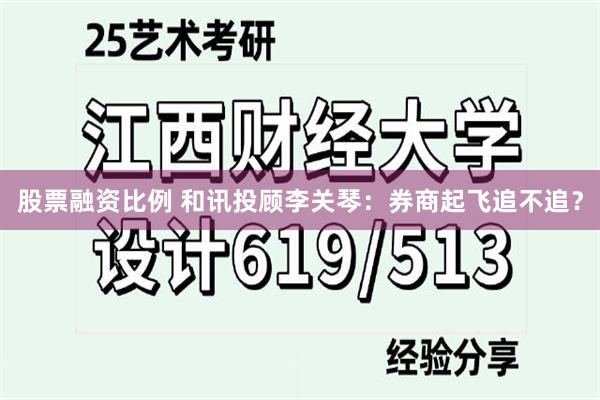 股票融资比例 和讯投顾李关琴：券商起飞追不追？
