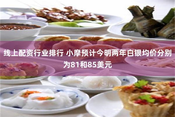 线上配资行业排行 小摩预计今明两年白银均价分别为81和85美元