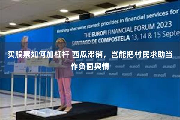 买股票如何加杠杆 西瓜滞销，岂能把村民求助当作负面舆情