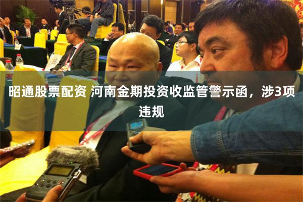 昭通股票配资 河南金期投资收监管警示函，涉3项违规