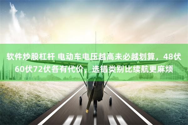 软件炒股杠杆 电动车电压越高未必越划算，48伏60伏72伏各有代价，选错类别比续航更麻烦