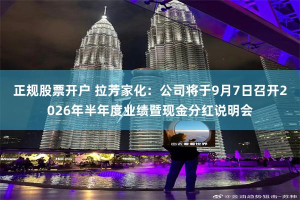 正规股票开户 拉芳家化：公司将于9月7日召开2026年半年度业绩暨现金分红说明会