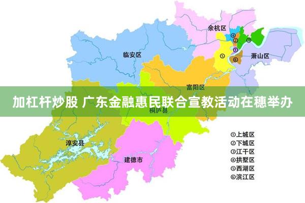 加杠杆炒股 广东金融惠民联合宣教活动在穗举办