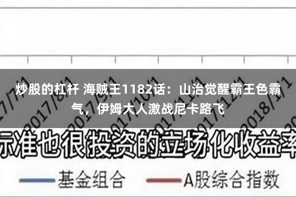 炒股的杠杆 海贼王1182话：山治觉醒霸王色霸气，伊姆大人激战尼卡路飞