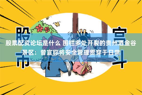 股票配资论坛是什么 围栏多处开裂的贵州洒金谷景区：曾宣称将安全管理贯穿于日常