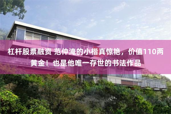 杠杆股票融资 范仲淹的小楷真惊艳，价值110两黄金！也是他唯一存世的书法作品