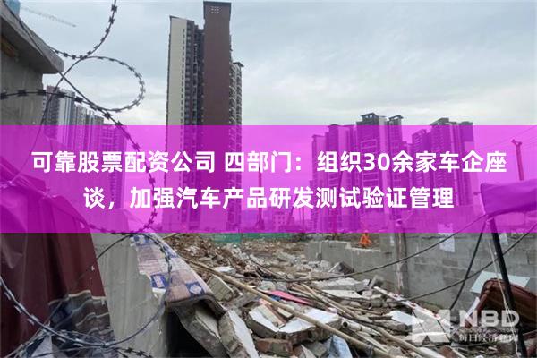 可靠股票配资公司 四部门：组织30余家车企座谈，加强汽车产品研发测试验证管理